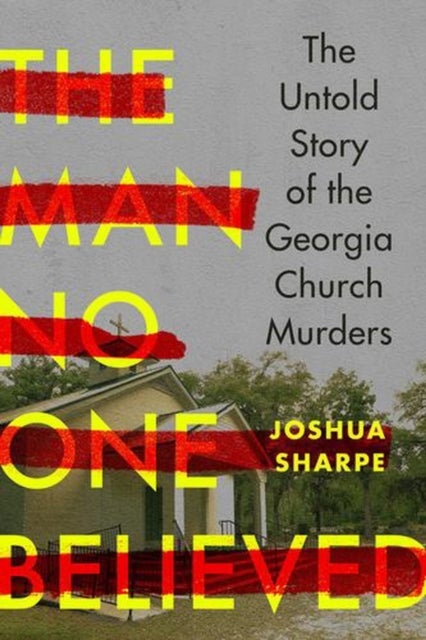 The Man No One Believed – The Untold Story of the Georgia Church Murders - The Untold Story of the Georgia Church Murders