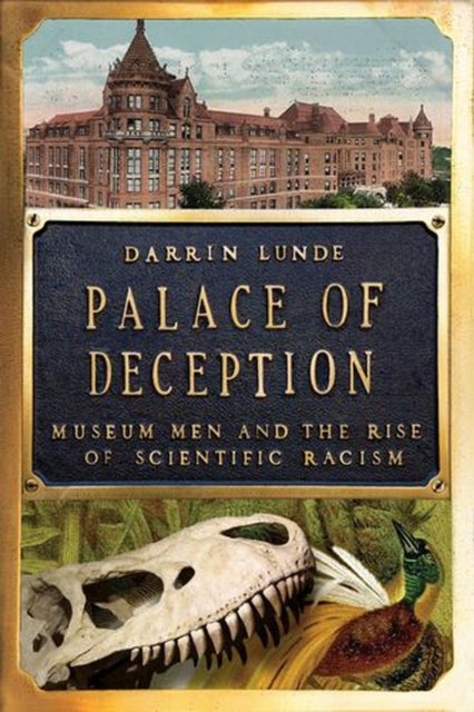 Palace of Deception – Museum Men and the Rise&nbsp;of&nbsp;Scientific Racism - Museum Men and the Rise&nbsp;of&nbsp;Scientific Racism
