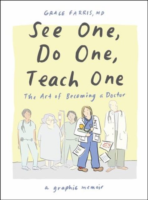 See One, Do One, Teach One – The Art of Becoming a Doctor: A Graphic Memoir - The Art of Becoming a Doctor: A Graphic Memoir