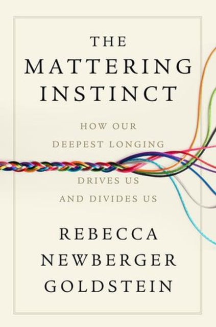 The Mattering Instinct - How Our Deepest Longing Drives Us and Divides Us