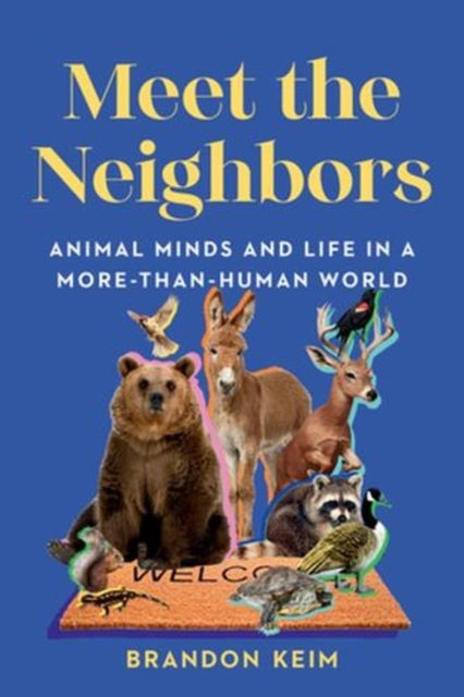 Meet the Neighbors – Animal Minds and Life in a More–than–Human World - Animal Minds and Life in a More-than-Human World