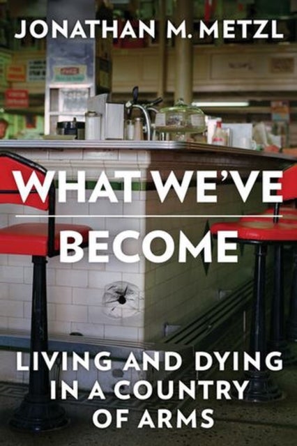 What We`ve Become – Living and Dying in a Country of Arms - Living and Dying in a Country of Arms