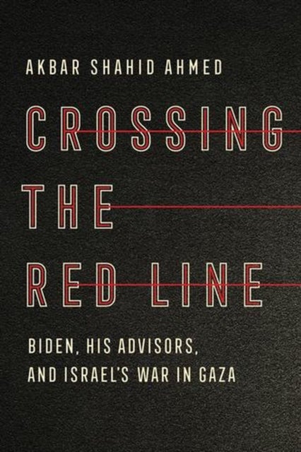 Crossing the Red Line - Biden, His Advisors, and Israel's War in Gaza