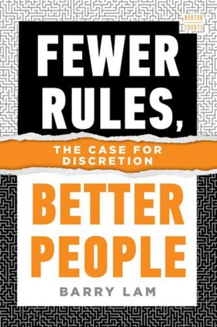 Fewer Rules, Better People – The Case for Discretion