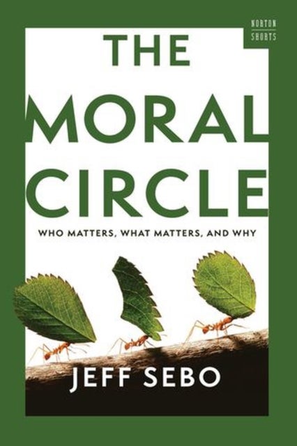 The Moral Circle – Who Matters, What Matters, and Why