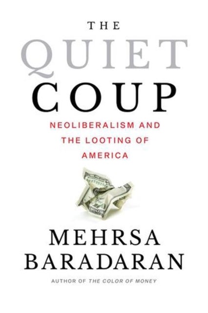 The Quiet Coup – Neoliberalism and the Looting of America - Neoliberalism and the Looting of America