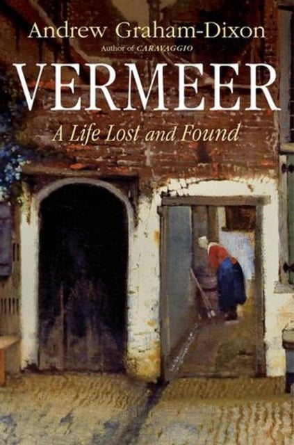 Vermeer – A Life Lost and Found - A Life Lost and Found