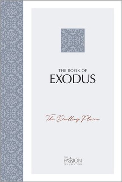 The Book of Exodus - The Dwelling Place (the Passion Translation)