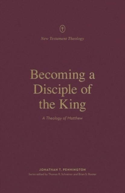 Becoming a Disciple of the King - A Theology of Matthew