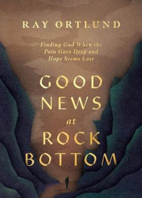 Good News at Rock Bottom – Finding God When the Pain Goes Deep and Hope Seems Lost - Finding God When the Pain Goes Deep and Hope Seems Lost