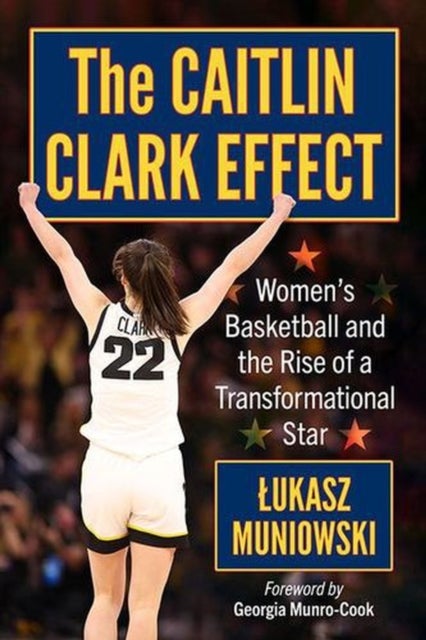 The Caitlin Clark Effect - Women's Basketball and the Rise of a Transformational Star