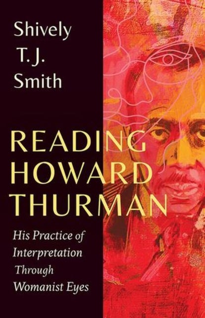 Reading Howard Thurman - His Practice of Interpretation Through Womanist Eyes