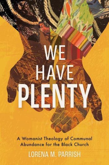 We Have Plenty - A Womanist Theology of Communal Abundance for the Black Church