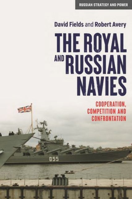 The Royal and Russian Navies - Cooperation, Competition and Confrontation