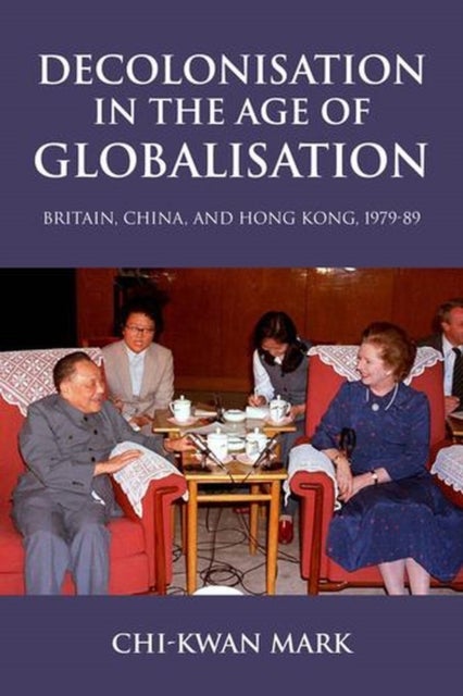 Decolonisation in the age of globalisation - Britain, China, and Hong Kong, 1979-89
