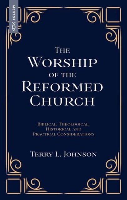 The Worship of the Reformed Church - Biblical, Theological, Historical and Practical Considerations