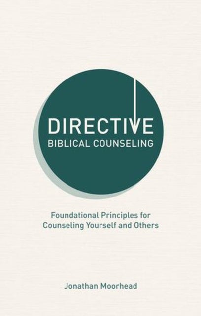 Directive Biblical Counseling - Foundational Principles for Counseling Yourself and Others