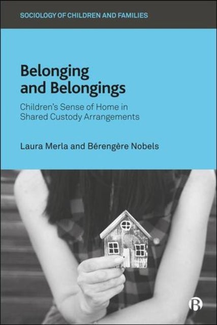 Belonging and Belongings Children′s Sense of Home in Shared Custody Arrangements