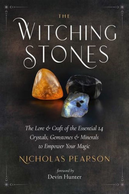 The Witching Stones - The Lore and Craft of the Essential Crystals, Gemstones, and Minerals to Empower Your Magic