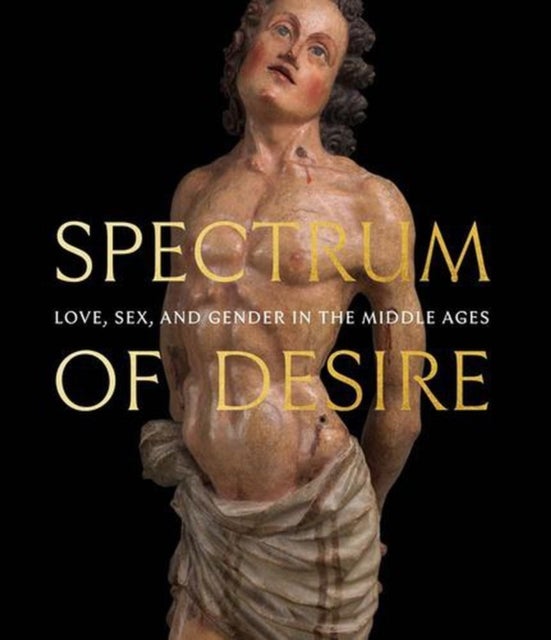 Spectrum of Desire - Love, Sex, and Gender in the Middle Ages