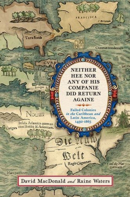 Neither Hee Nor Any of His Companie Did Return Againe - Failed Colonies in the Caribbean and Latin America, 1492–1865