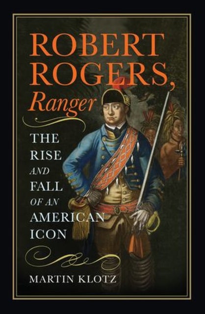 Robert Rogers, Ranger - The Rise and Fall of an American Icon