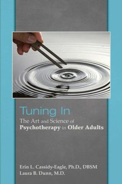 Tuning In – The Art and Science of Psychotherapy in Older Adults - The Art and Science of Psychotherapy in Older Adults
