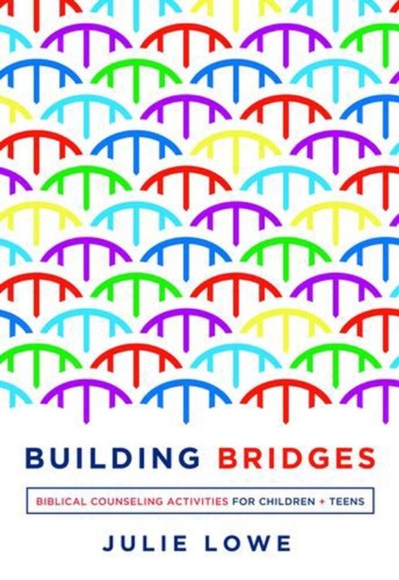 Building Bridges – Biblical Counseling Activities for Children and Teens