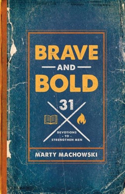 Brave and Bold – 31 Devotions to Strengthen Men - 31 Devotions to Strengthen Men