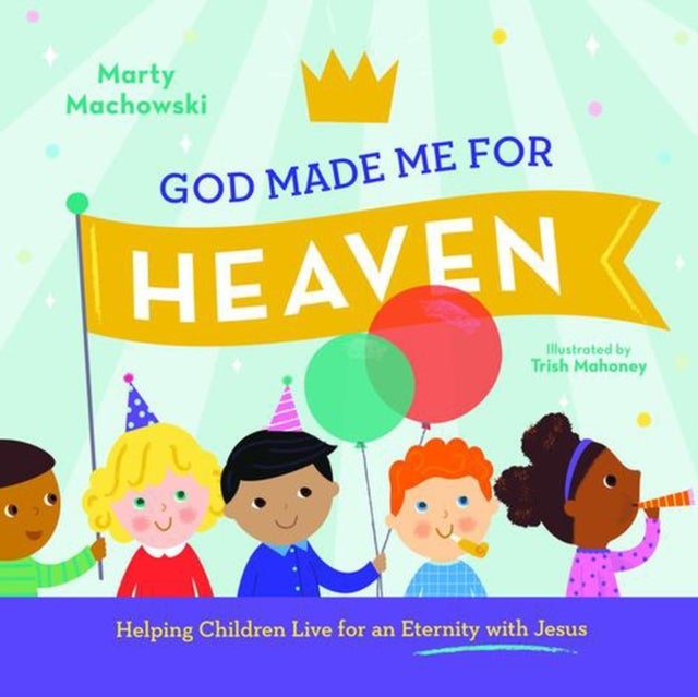 God Made Me for Heaven – Helping Children Live for an Eternity with Jesus - Helping Children Live for an Eternity with Jesus