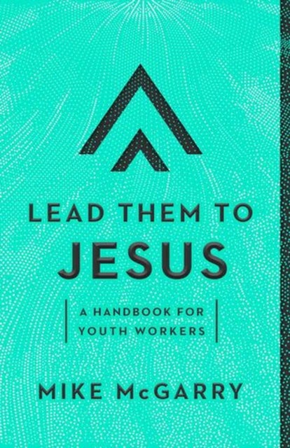 Lead Them to Jesus – A Handbook for Youth Workers - A Handbook for Youth Workers