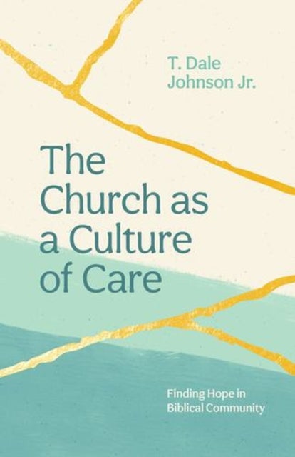 The Church as a Culture of Care – Finding Hope in Biblical Community - Finding Hope in Biblical Community