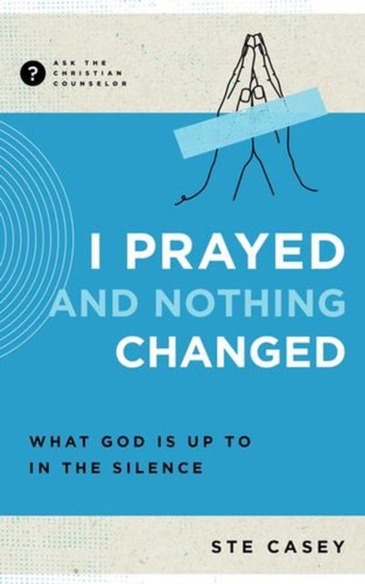 I Prayed and Nothing Changed – What God Is Up To in the Silence