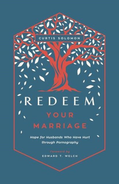 Redeem Your Marriage – Hope for Husbands Who Have Hurt through Pornography - Hope for Husbands Who Have Hurt through Pornography