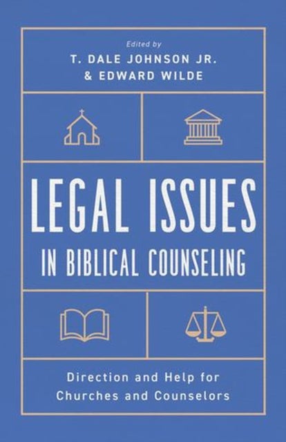Legal Issues in Biblical Counseling – Direction and Help for Churches and Counselors - Direction and Help for Churches and Counselors