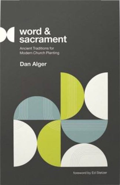 Word and Sacrament – Ancient Traditions for Modern Church Planting - Ancient Traditions for Modern Church Planting