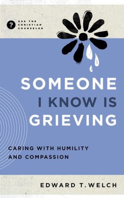 Someone I Know Is Grieving – Caring with Humility and Compassion