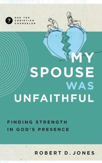 My Spouse Was Unfaithful – Finding Strength in God`s Presence