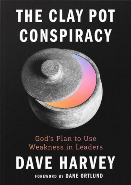 The Clay Pot Conspiracy – God`s Plan to Use Weakness in Leaders - God's Plan to Use Weakness in Leaders