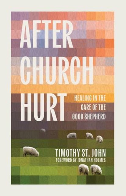 After Church Hurt - Healing in the Care of the Good Shepherd