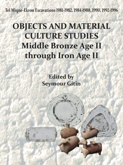Tel Miqne–Ekron 14/1 – Objects and Material Culture Studies: Middle Bronze Age II Through Iron Age II