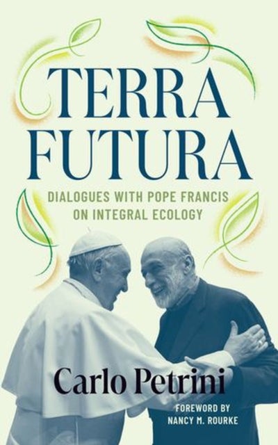 Terrafutura - Dialogues with Pope Francis on Integral Ecology