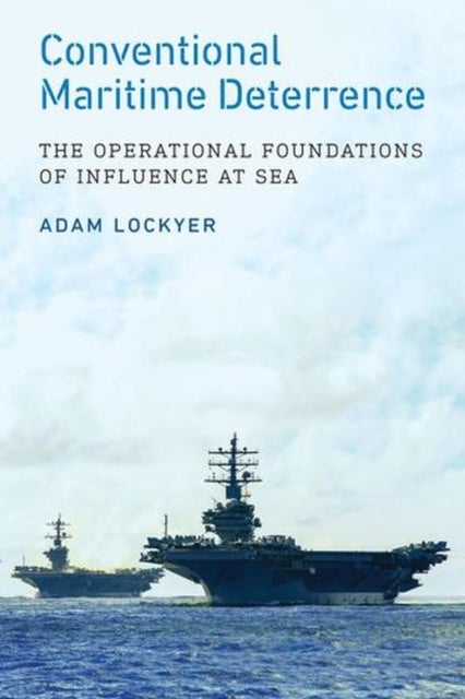 Conventional Maritime Deterrence - The Operational Foundations of Influence at Sea