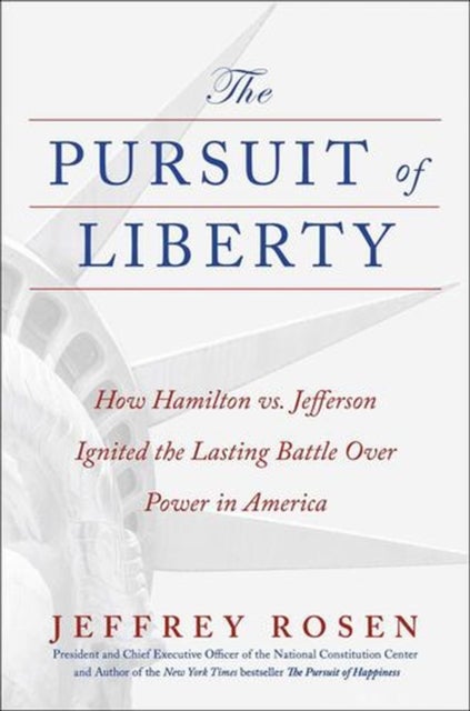 The Pursuit of Liberty - How Hamilton vs. Jefferson Ignited the Lasting Battle Over Power in America