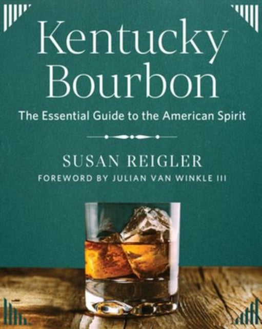 Kentucky Bourbon - The Essential Guide to the American Spirit