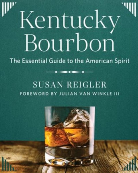 Kentucky Bourbon - The Essential Guide to the American Spirit