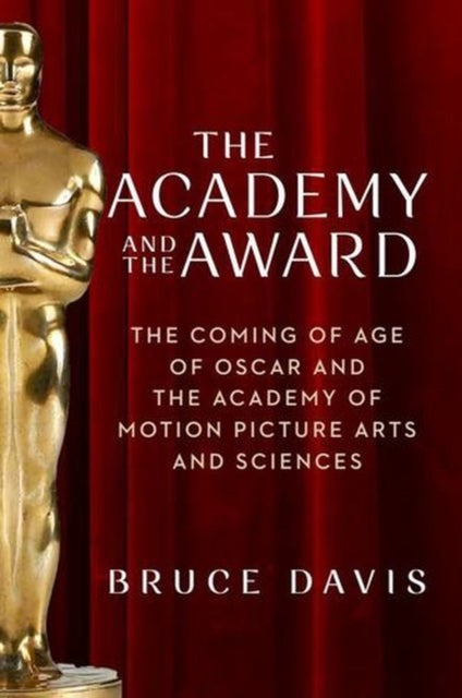 The Academy and the Award - The Coming of Age of Oscar and the Academy of Motion Picture Arts and Sciences