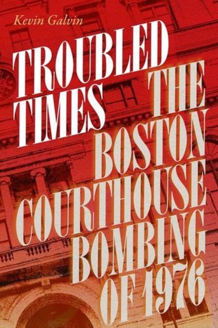 Troubled Times - The Boston Courthouse Bombing of 1976