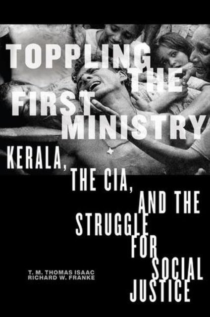 Toppling the First Ministry - Kerala, the Cia, and the Struggle for Social Justice
