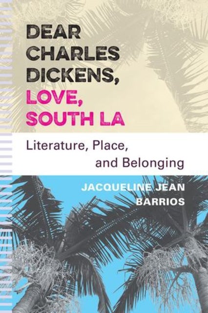 Dear Charles Dickens, Love, South LA - Literature, Place, and Belonging